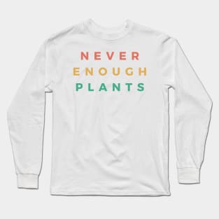 Never Enough Plants Long Sleeve T-Shirt